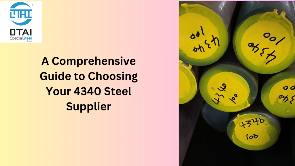 A Comprehensive Guide to Choosing Your 4340 Steel Supplier
