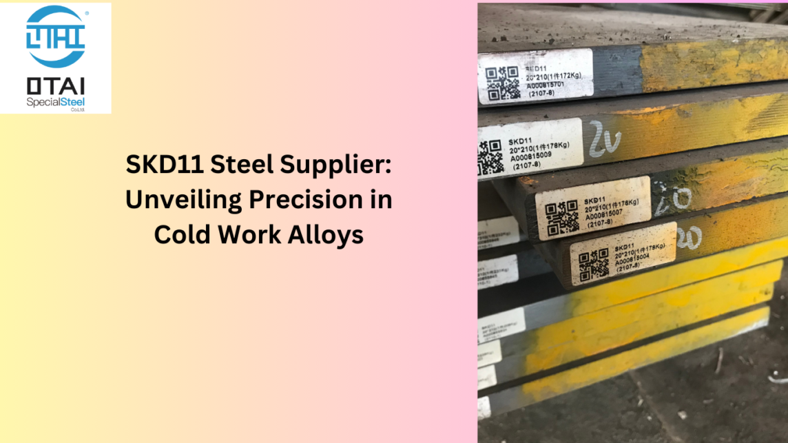 SKD11 Steel Supplier: Unveiling Precision in Cold Work Alloys