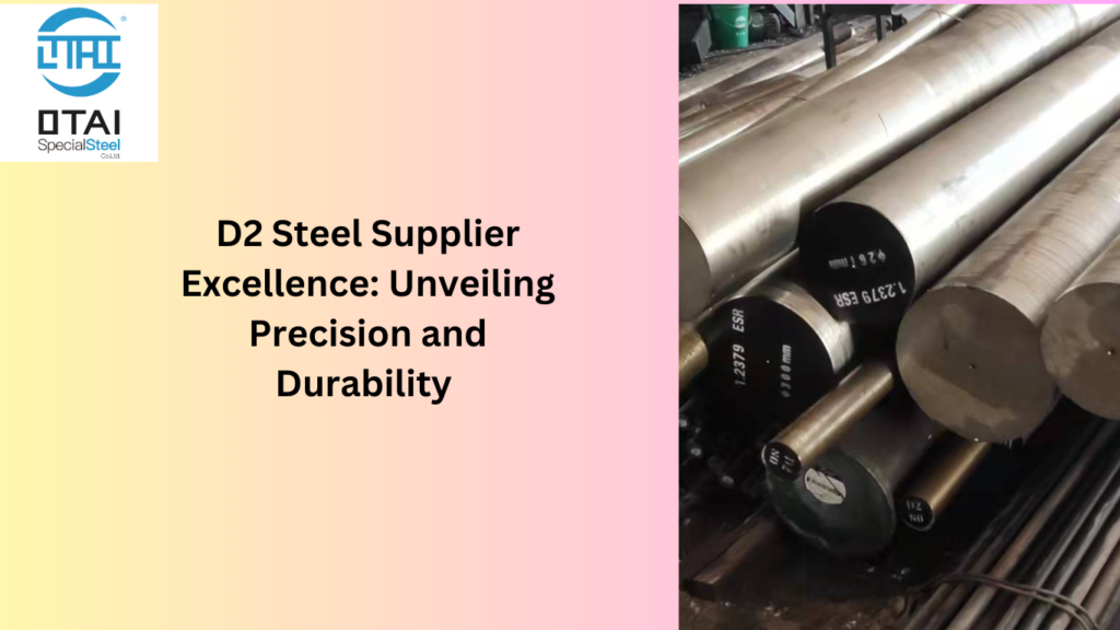 D2 Steel Supplier Excellence: Unveiling Precision and Durability 