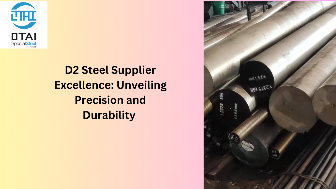 D2 Steel Supplier Excellence: Unveiling Precision and Durability