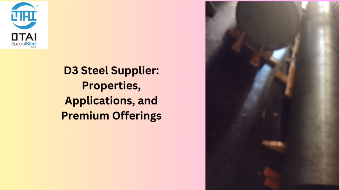 D3 Steel Supplier: Properties, Applications, and Premium Offerings