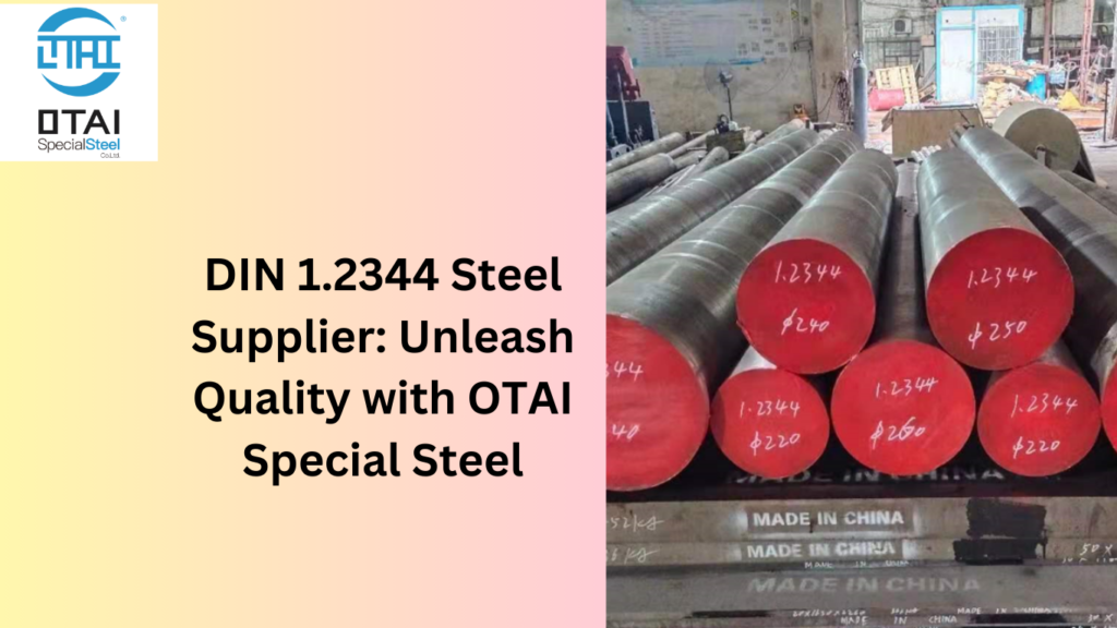 DIN 1.2344 Steel Supplier: Unleash Quality with OTAI Special Steel